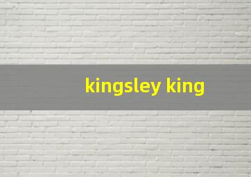 kingsley king